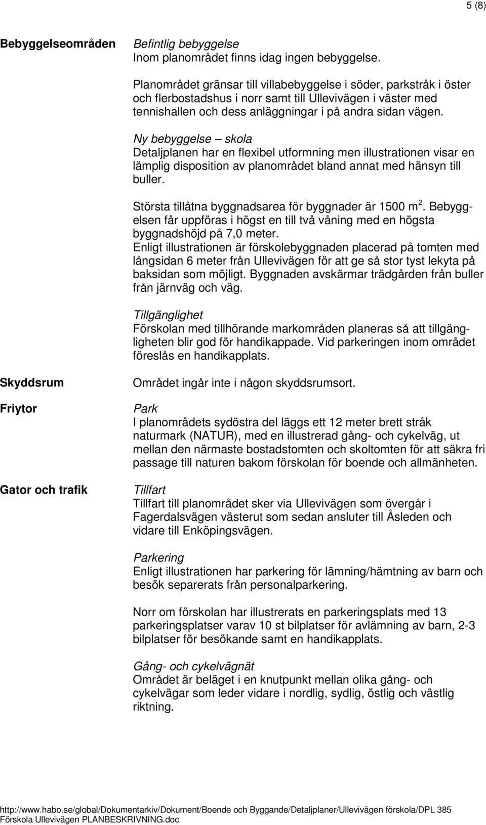 Ny bebyggelse skola Detaljplanen har en flexibel utformning men illustrationen visar en lämplig disposition av planområdet bland annat med hänsyn till buller.