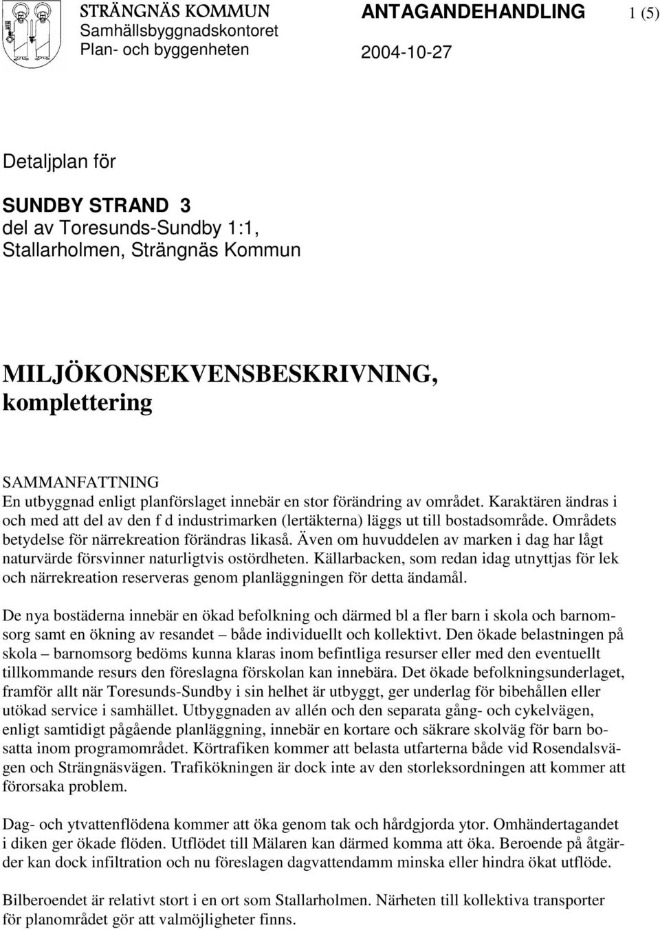 Karaktären ändras i och med att del av den f d industrimarken (lertäkterna) läggs ut till bostadsområde. Områdets betydelse för närrekreation förändras likaså.