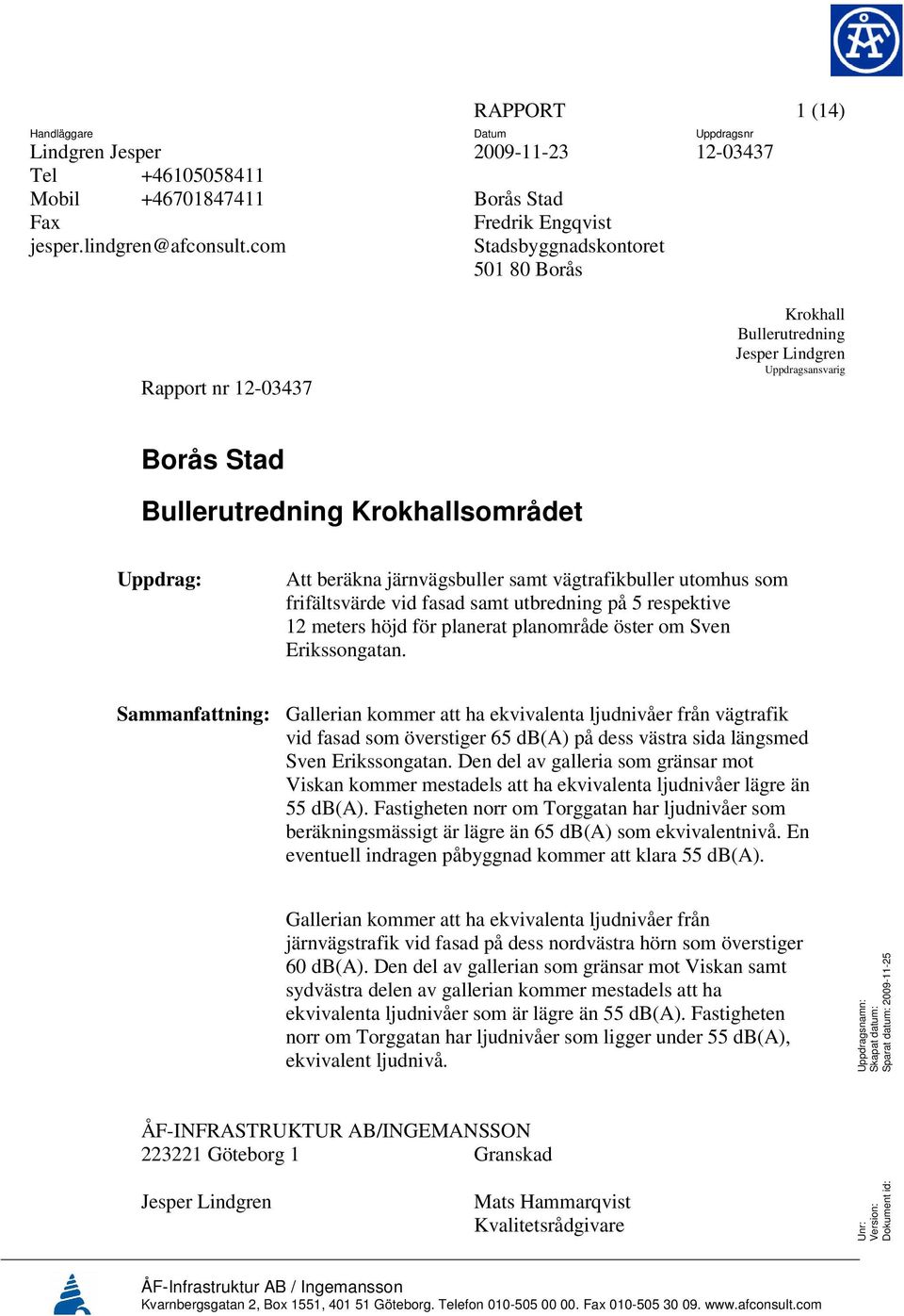 Bullerutredning Krokhallsområdet Uppdrag: Att beräkna järnvägsbuller samt vägtrafikbuller utomhus som frifältsvärde vid fasad samt utbredning på 5 respektive 12 meters höjd för planerat planområde