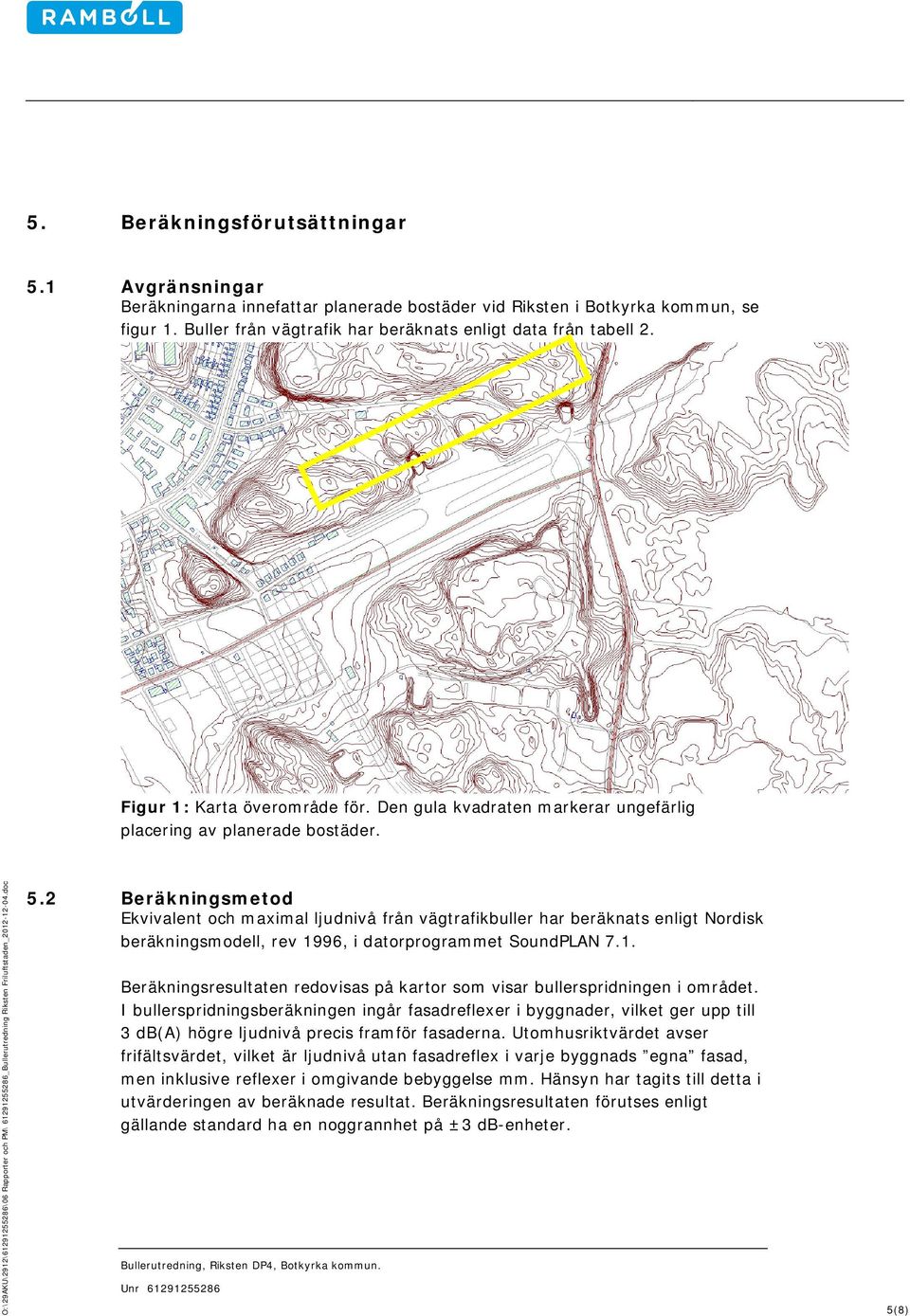 doc 5.2 Beräkningsetod Ekvivalent och axial ljudnivå från vägtrafikbuller har beräknats enligt Nordisk beräkningsodell, rev 19