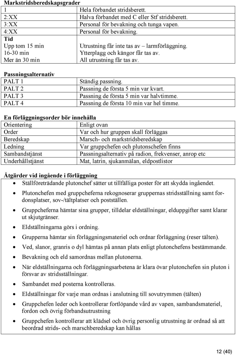 Passningsalternativ PALT 1 PALT 2 PALT 3 PALT 4 Ständig passning. Passning de första 5 min var kvart. Passning de första 5 min var halvtimme. Passning de första 10 min var hel timme.