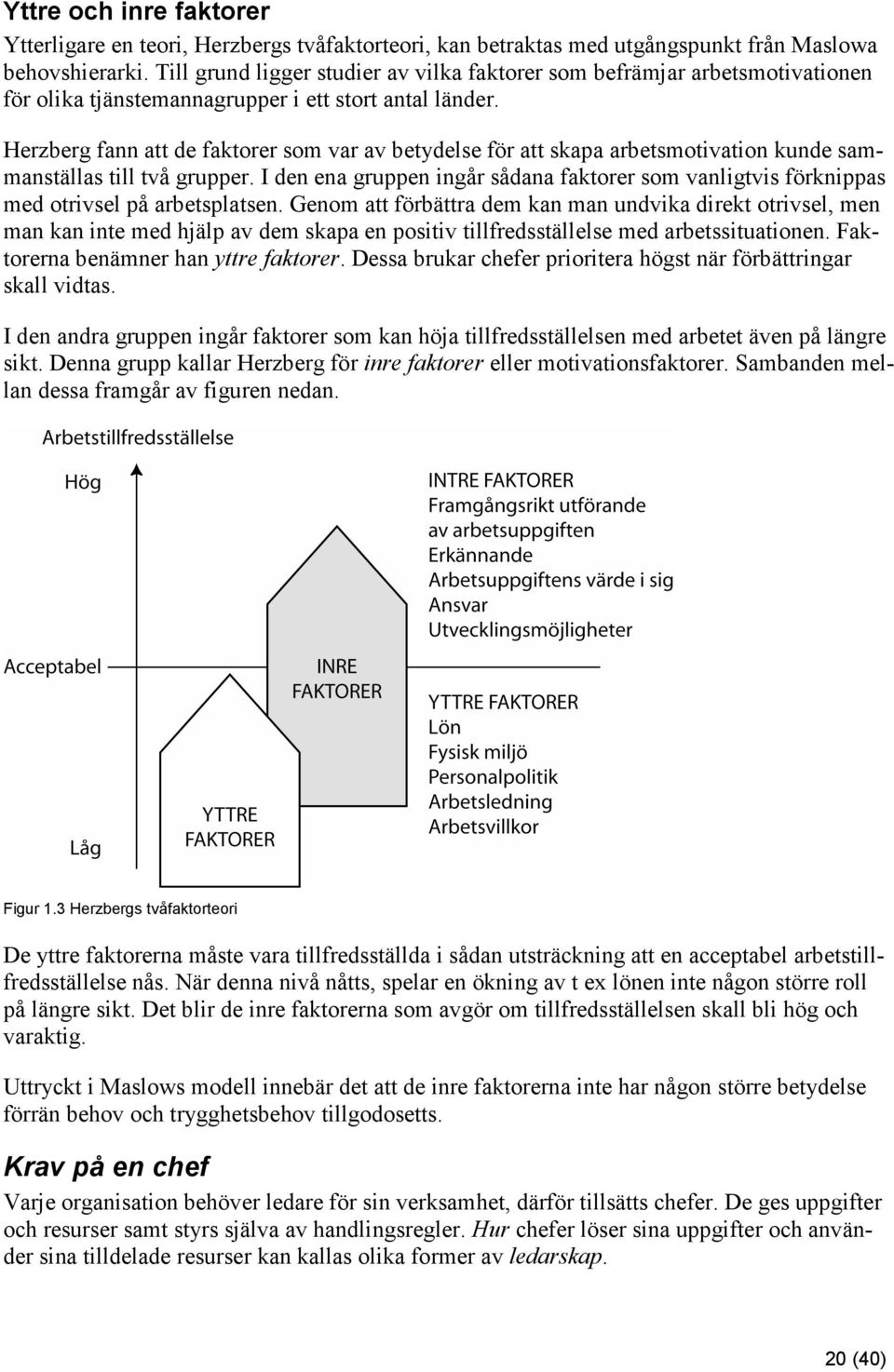 Herzberg fann att de faktorer som var av betydelse för att skapa arbetsmotivation kunde sammanställas till två grupper.