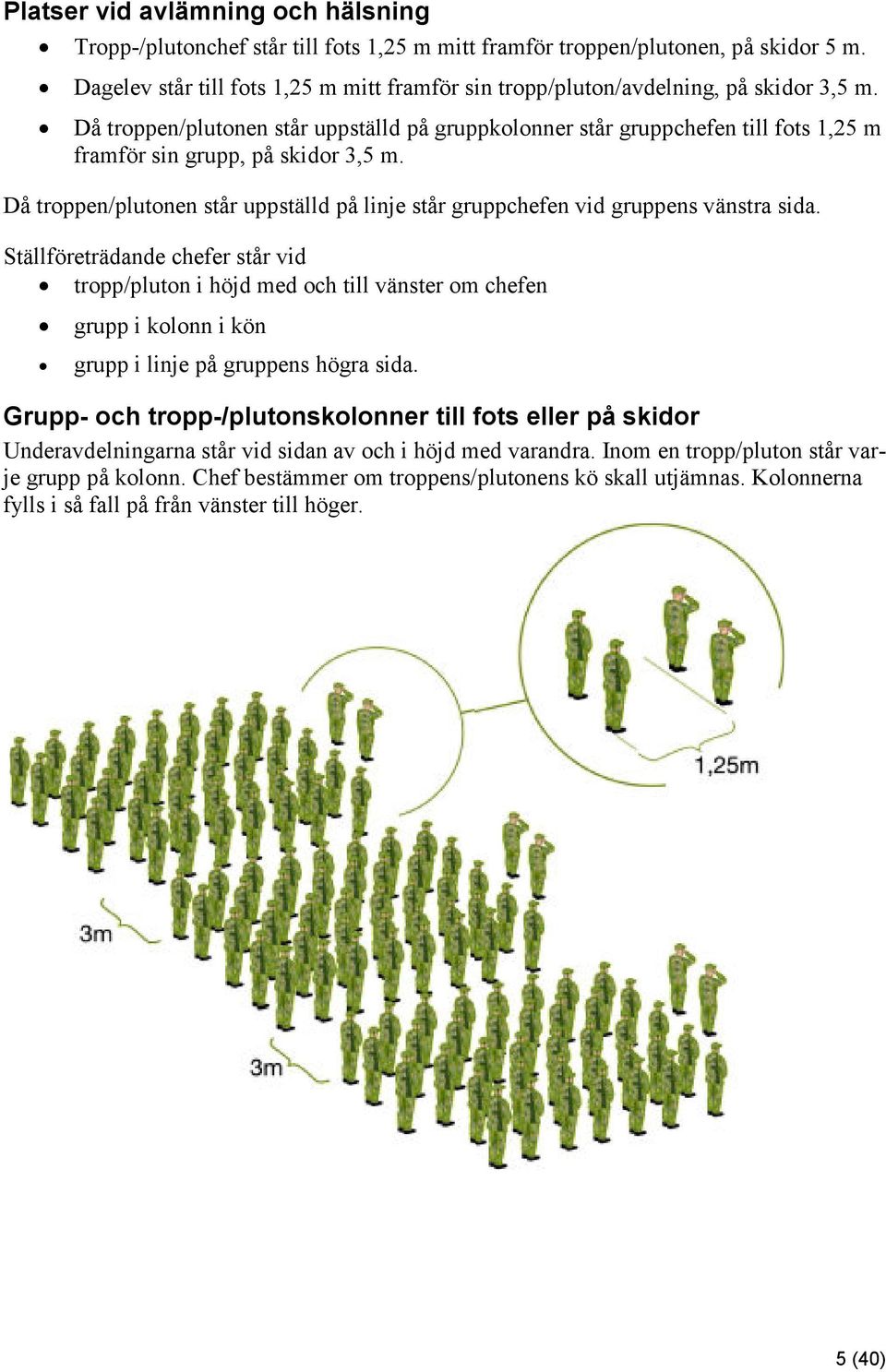 Då troppen/plutonen står uppställd på gruppkolonner står gruppchefen till fots 1,25 m framför sin grupp, på skidor 3,5 m.