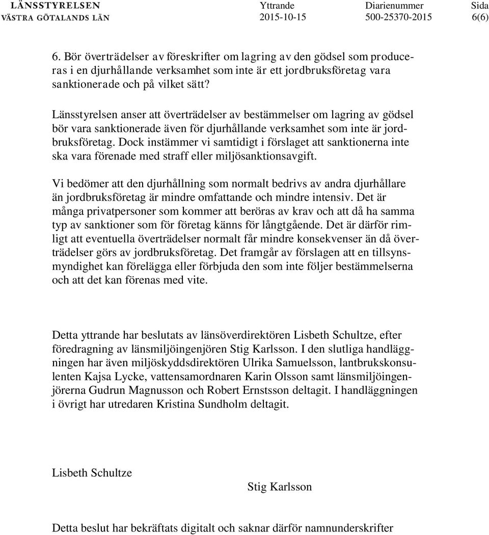 Dock instämmer vi samtidigt i förslaget att sanktionerna inte ska vara förenade med straff eller miljösanktionsavgift.