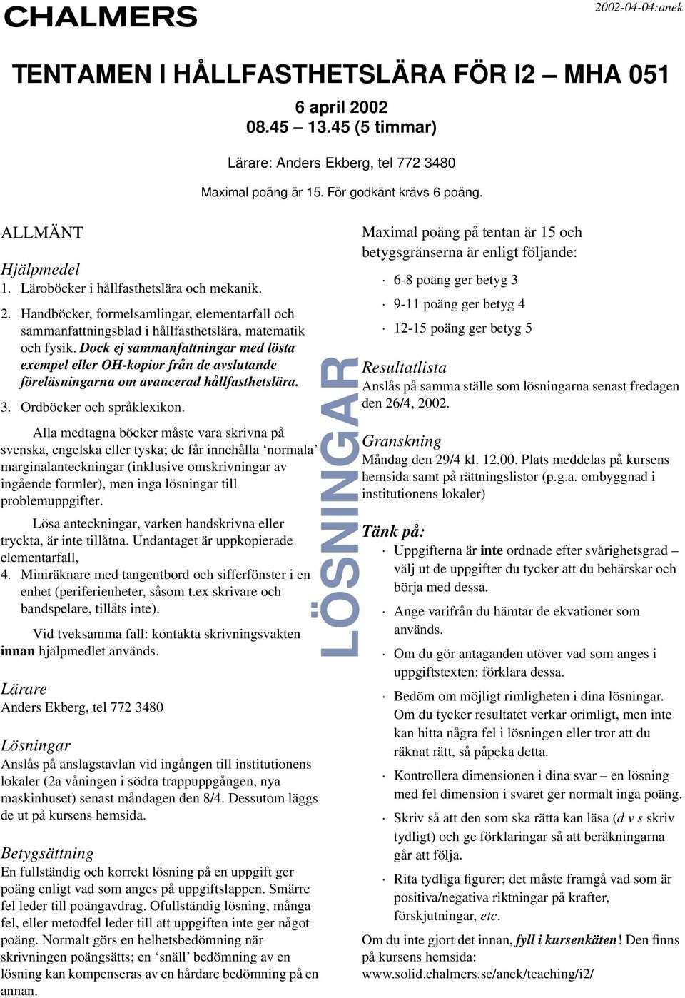 Dock ej sammanfattningar med lösta exempel eller OH-kopior från de avslutande föreläsningarna om avancerad hållfasthetslära. 3. Ordböcker och språklexikon.