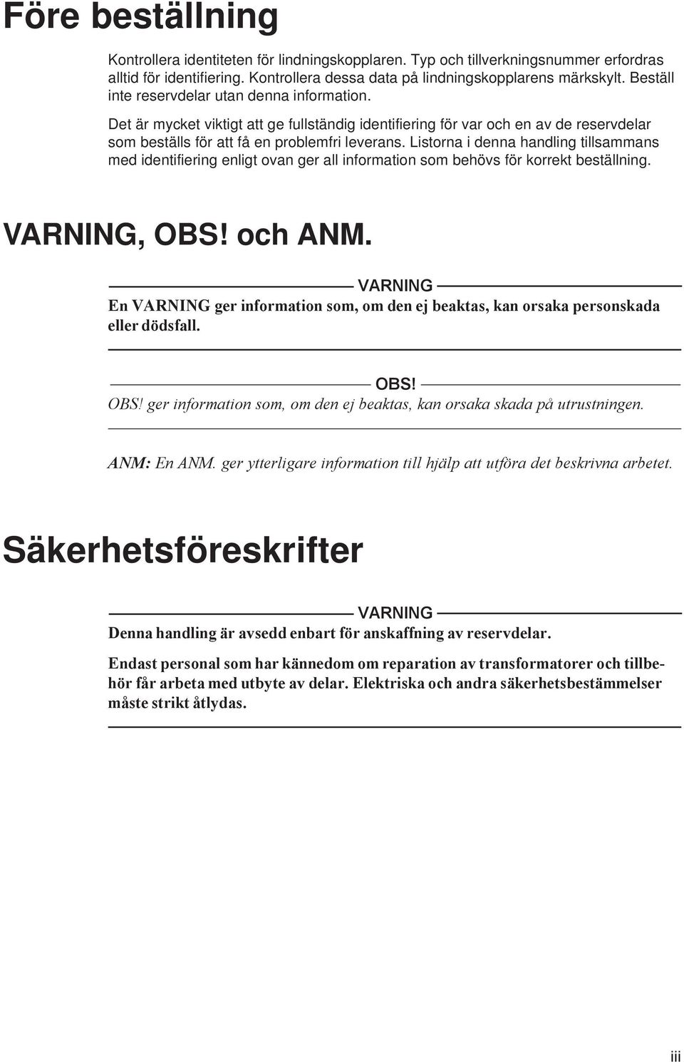 Det är mycket viktigt att ge fullständig identifiering för var och en av de reservdelar som beställs för att få en problemfri leverans.