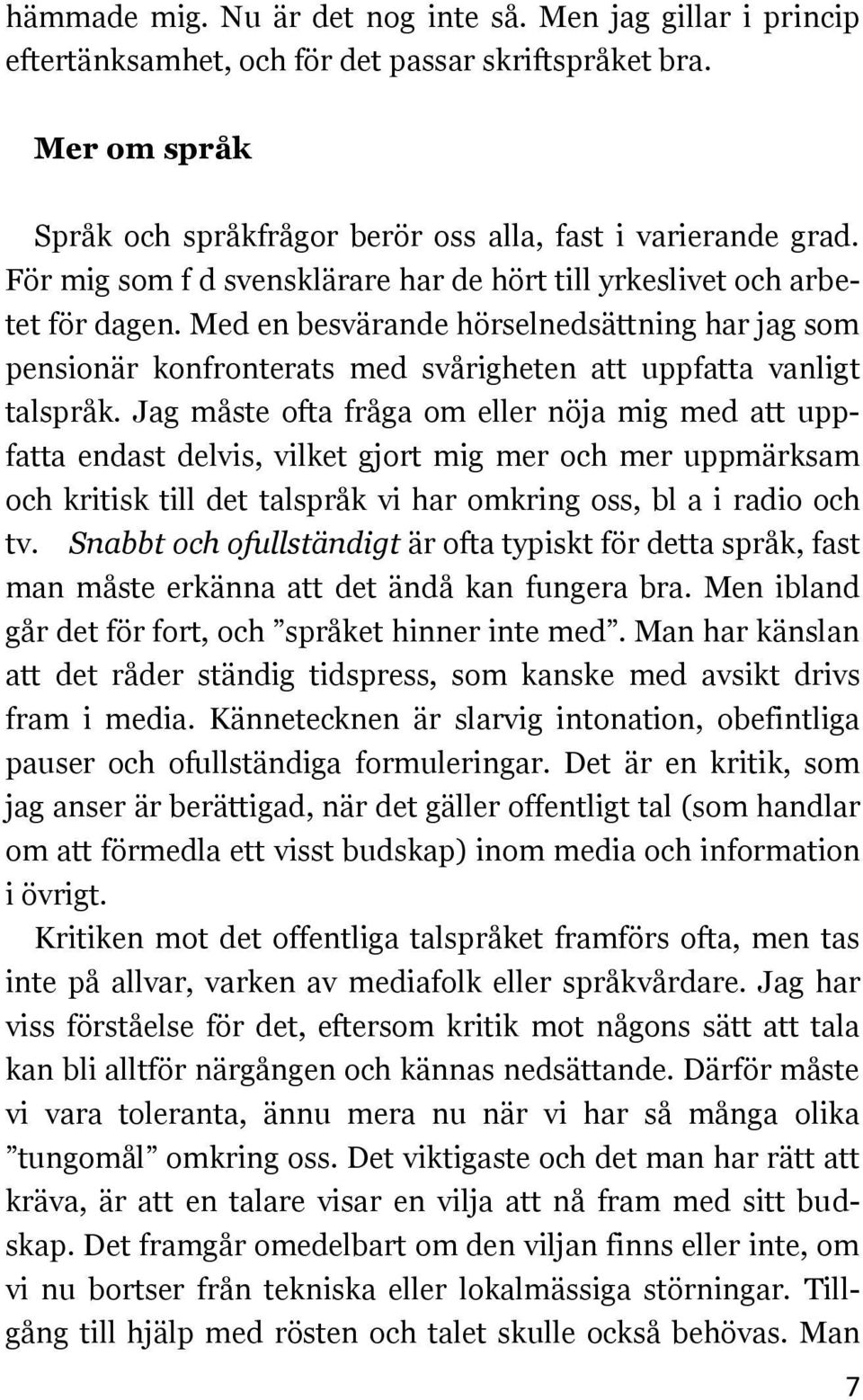 Jag måste ofta fråga om eller nöja mig med att uppfatta endast delvis, vilket gjort mig mer och mer uppmärksam och kritisk till det talspråk vi har omkring oss, bl a i radio och tv.