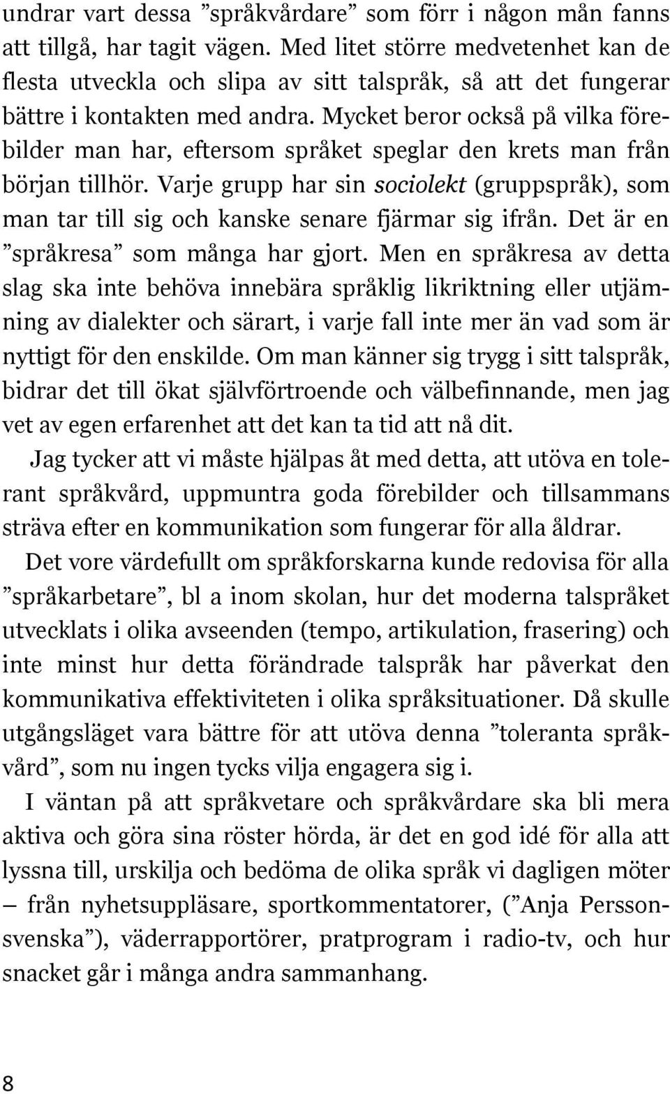 Mycket beror också på vilka förebilder man har, eftersom språket speglar den krets man från början tillhör.