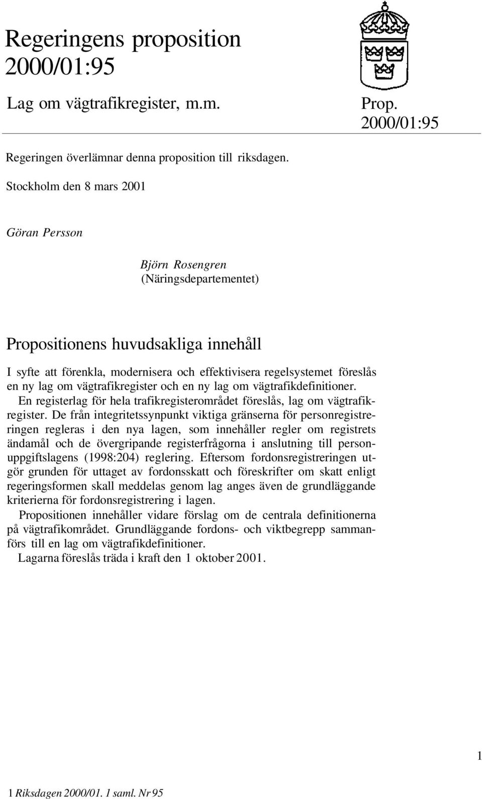 lag om vägtrafikregister och en ny lag om vägtrafikdefinitioner. En registerlag för hela trafikregisterområdet föreslås, lag om vägtrafikregister.