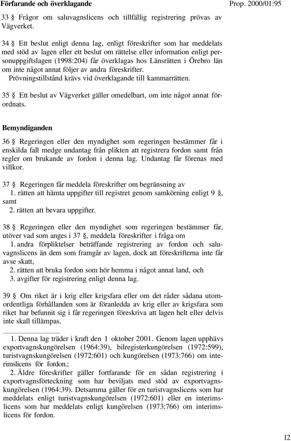 Länsrätten i Örebro län om inte något annat följer av andra föreskrifter. Prövningstillstånd krävs vid överklagande till kammarrätten.