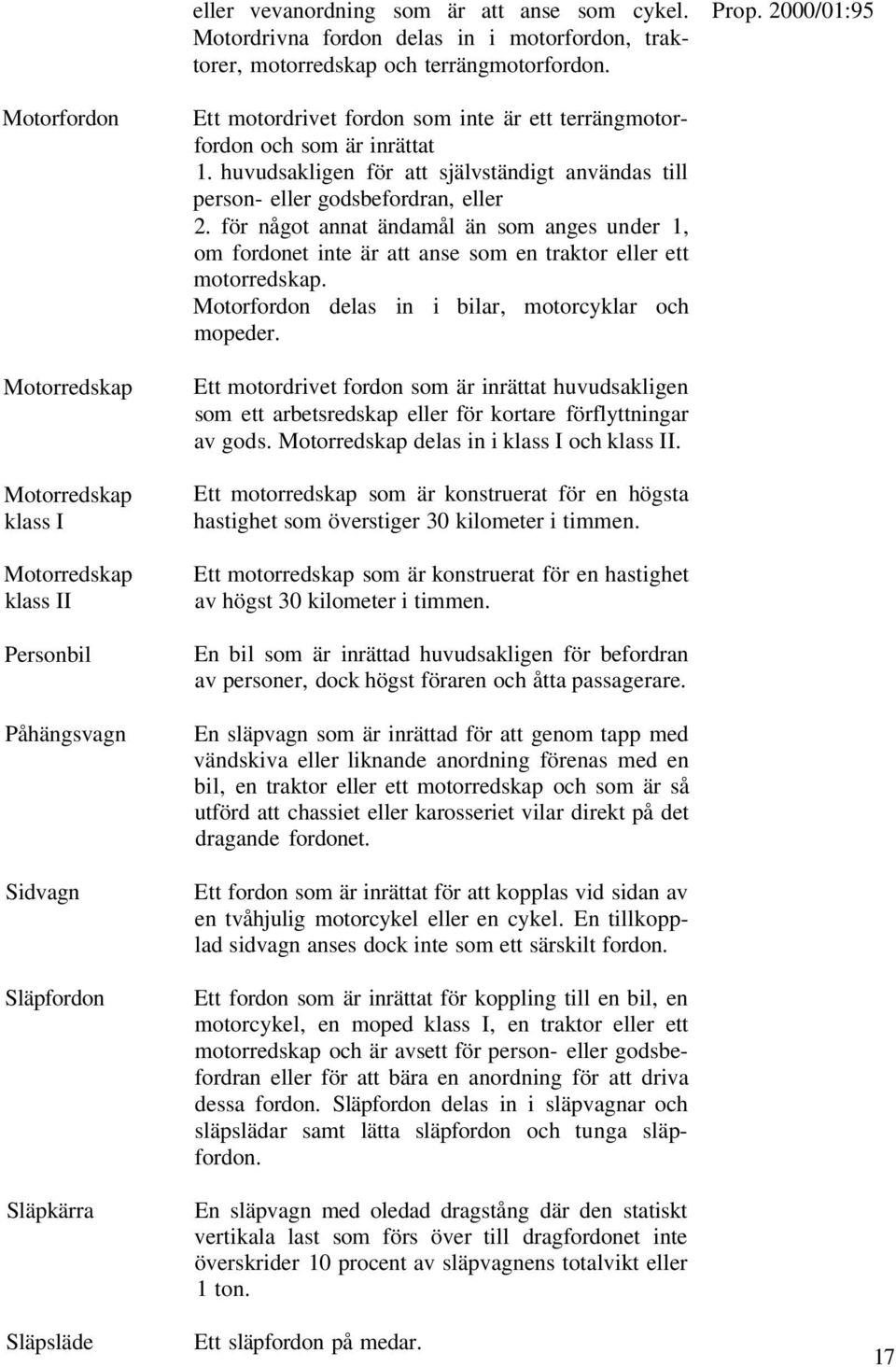 och som är inrättat 1. huvudsakligen för att självständigt användas till person- eller godsbefordran, eller 2.