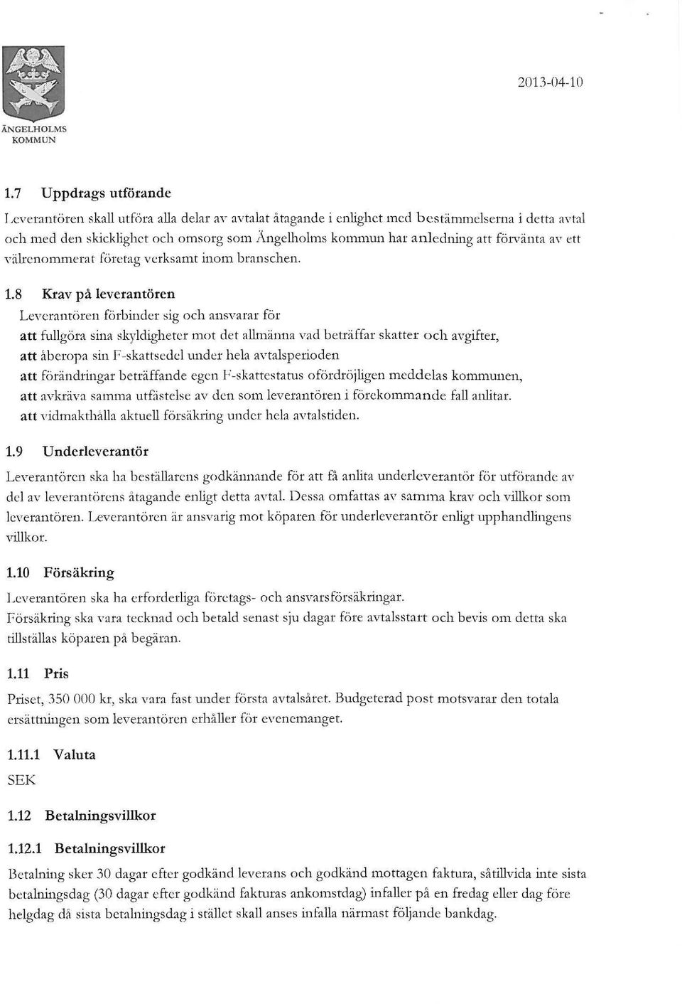 mot det allmänna vad beträffar skatter och avgifter, att åberopa sin F-skattsedel under hela avtalsperioden att förändringar beträffande egen F-skattestatus ofördröjligen meddelas kommunen, att