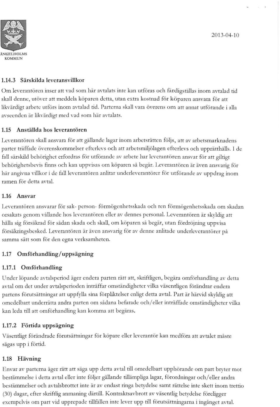 Anställda hos leverantören Leverantören skall ansvara för att gällande lagar inom arbetsrätten följs, att av arbetsmarknadens parter träffade överenskommelser efterlevs och att arbetsmiljölagen