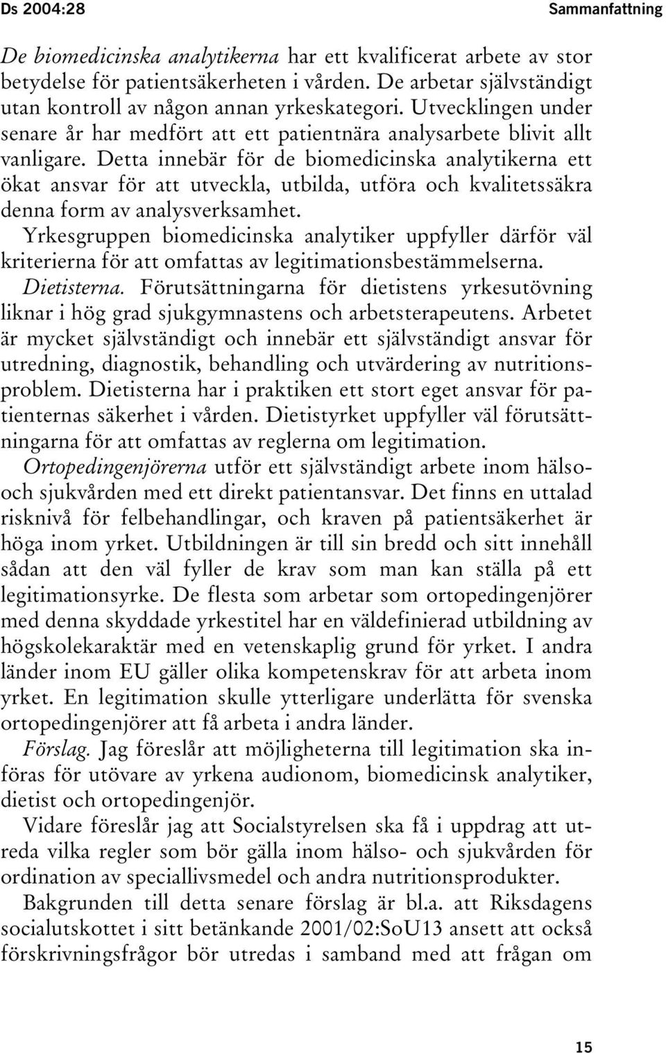 Detta innebär för de biomedicinska analytikerna ett ökat ansvar för att utveckla, utbilda, utföra och kvalitetssäkra denna form av analysverksamhet.