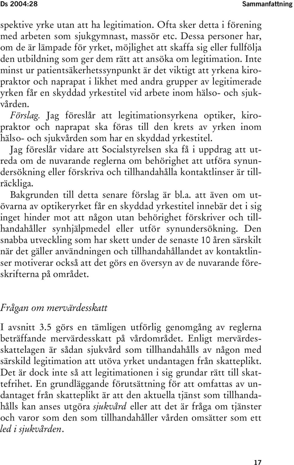 Inte minst ur patientsäkerhetssynpunkt är det viktigt att yrkena kiropraktor och naprapat i likhet med andra grupper av legitimerade yrken får en skyddad yrkestitel vid arbete inom hälso- och