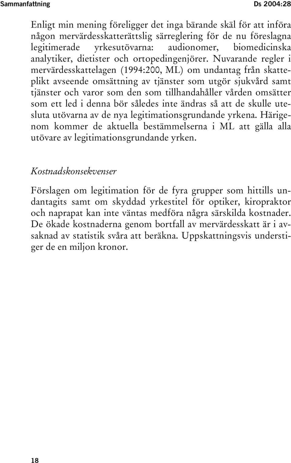 Nuvarande regler i mervärdesskattelagen (1994:200, ML) om undantag från skatteplikt avseende omsättning av tjänster som utgör sjukvård samt tjänster och varor som den som tillhandahåller vården