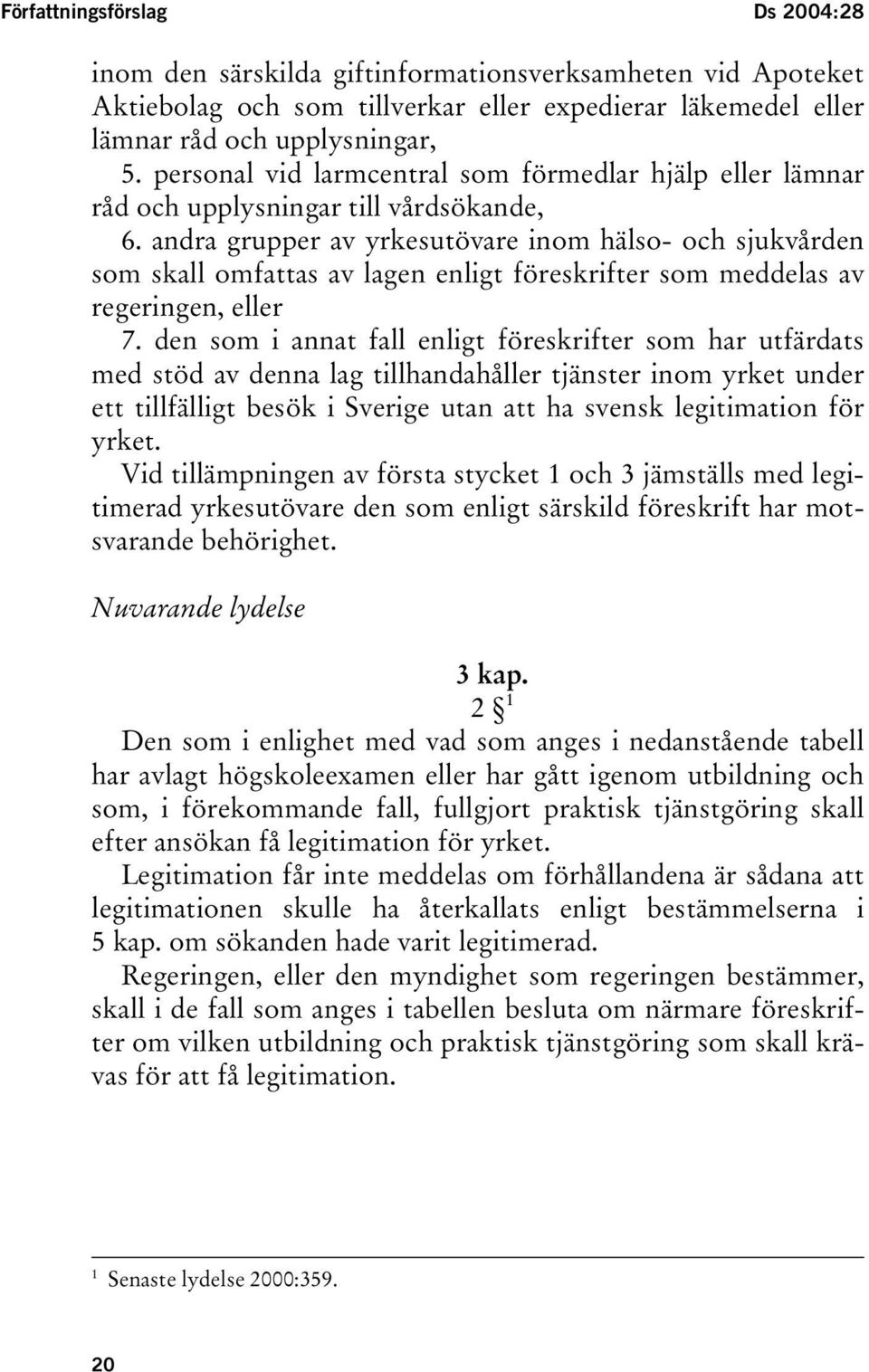 andra grupper av yrkesutövare inom hälso- och sjukvården som skall omfattas av lagen enligt föreskrifter som meddelas av regeringen, eller 7.