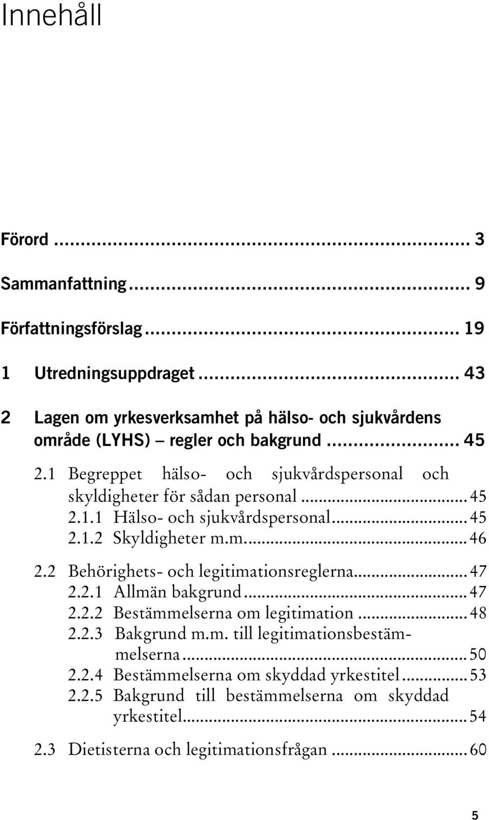 1 Begreppet hälso- och sjukvårdspersonal och skyldigheter för sådan personal...45 2.1.1 Hälso- och sjukvårdspersonal...45 2.1.2 Skyldigheter m.m...46 2.