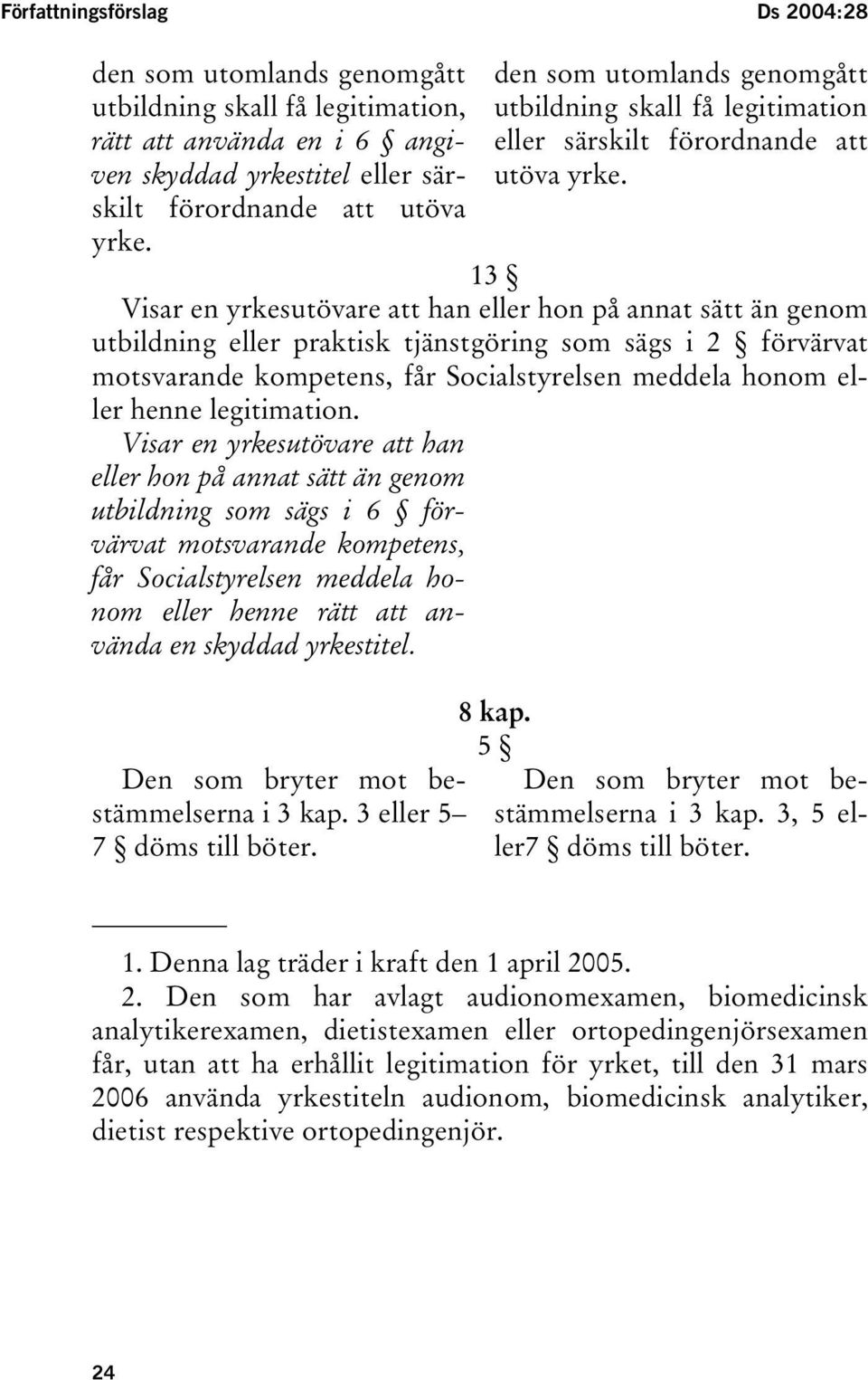 13 Visar en yrkesutövare att han eller hon på annat sätt än genom utbildning eller praktisk tjänstgöring som sägs i 2 förvärvat motsvarande kompetens, får Socialstyrelsen meddela honom eller henne