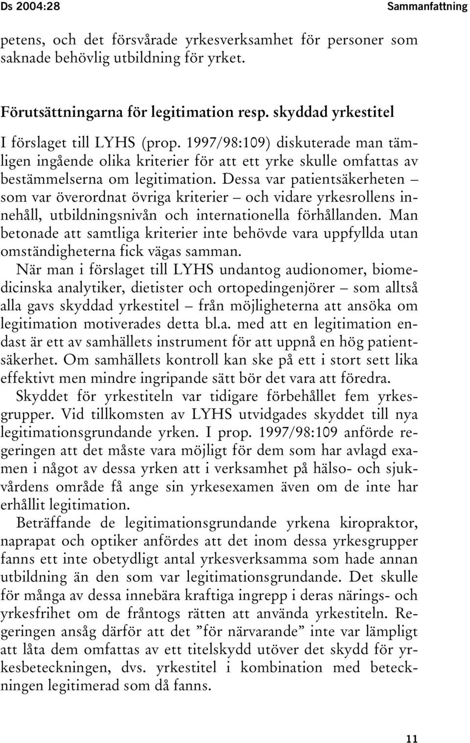 Dessa var patientsäkerheten som var överordnat övriga kriterier och vidare yrkesrollens innehåll, utbildningsnivån och internationella förhållanden.