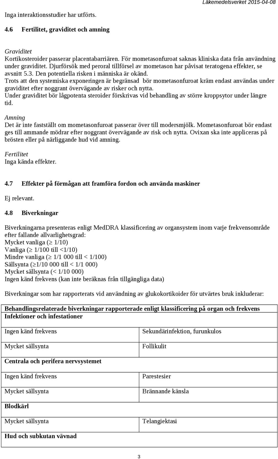 Den potentiella risken i människa är okänd. Trots att den systemiska exponeringen är begränsad bör mometasonfuroat kräm endast användas under graviditet efter noggrant övervägande av risker och nytta.