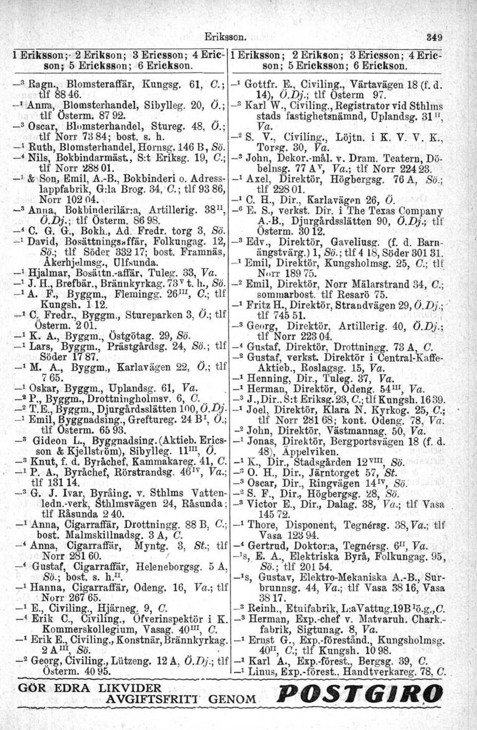 tlf Österm. 8792., stads fastighetsnämnd, Uplandsg. 31 Il, _3 Oscar, Blomsterhandel, Stureg. 48, Ö.; Va. tlf Norr 7884; bost. s. h. _2 S. V., Civiling., Löjtn. i K. V. V. K., _1 Ruth, Blomsterhandel, Hornsg.