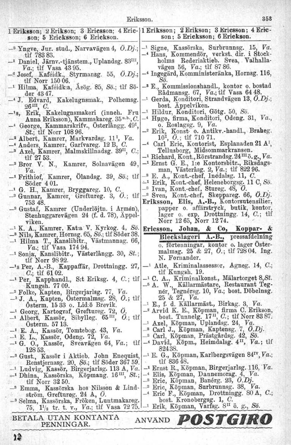 Svea" Valhalla- Va.; tlf Vasa 43 95. vägen 56, Va.; tlf 87 86., -~ Josef, Kafeidk., Styrmansg. 55, O.Dj.; -< Ingegärd, Komministeränka, Hornsg. 116, tlf Norr 15006. Sö... \ _, Hilma, Kafeidk.a, Åsög.