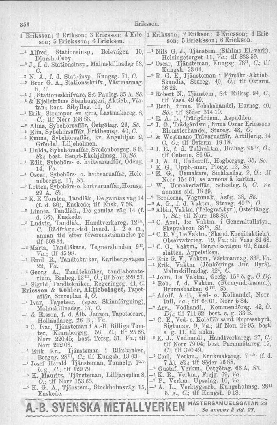 ; tlf C. "Kungsh. 5304. ' _2 N. A., f. d.stat.-insp., Kungsg. 71, C. _8 R G. E., Tjänsteman i Fö.rsäkr.-4ktieb. _s Bror G. A., Stationsskrifv., Västmannag. Skandia, Stureg. *0, Ö.; tlf Osterm.