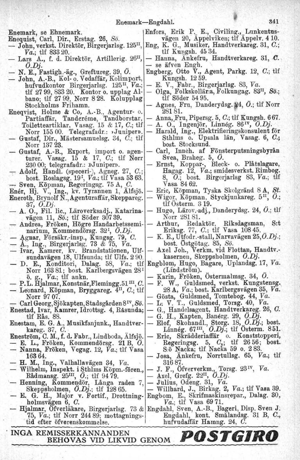 J)j.. - se älven Engh.. - N. E., Fastigh.-äg., Greftureg. 39, O. Engberg, Otto V., Agent, Parkg.,.,- John, A.-B., Kol- o. Vedaffär, Kolim port, Kungsh. 1259. ' 12, C.; tlf hufvudkontor Birgerjarlsg.