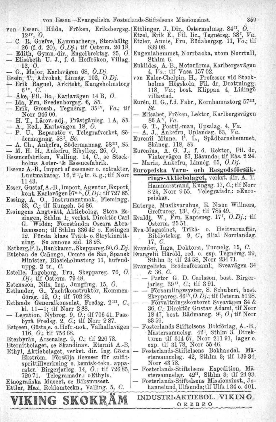 25, O. Eugeniahemmet, Norrbacka. utom Norrtull,. - Elisabeth U. J., f. d. Hoffröken. Villag. Sthlm 6., 12, (J.. Euklides, A.-B., Motorfirma, Karlbergsvägen - G., Major, Karlavägen 68, (J.Di: 4, Va.