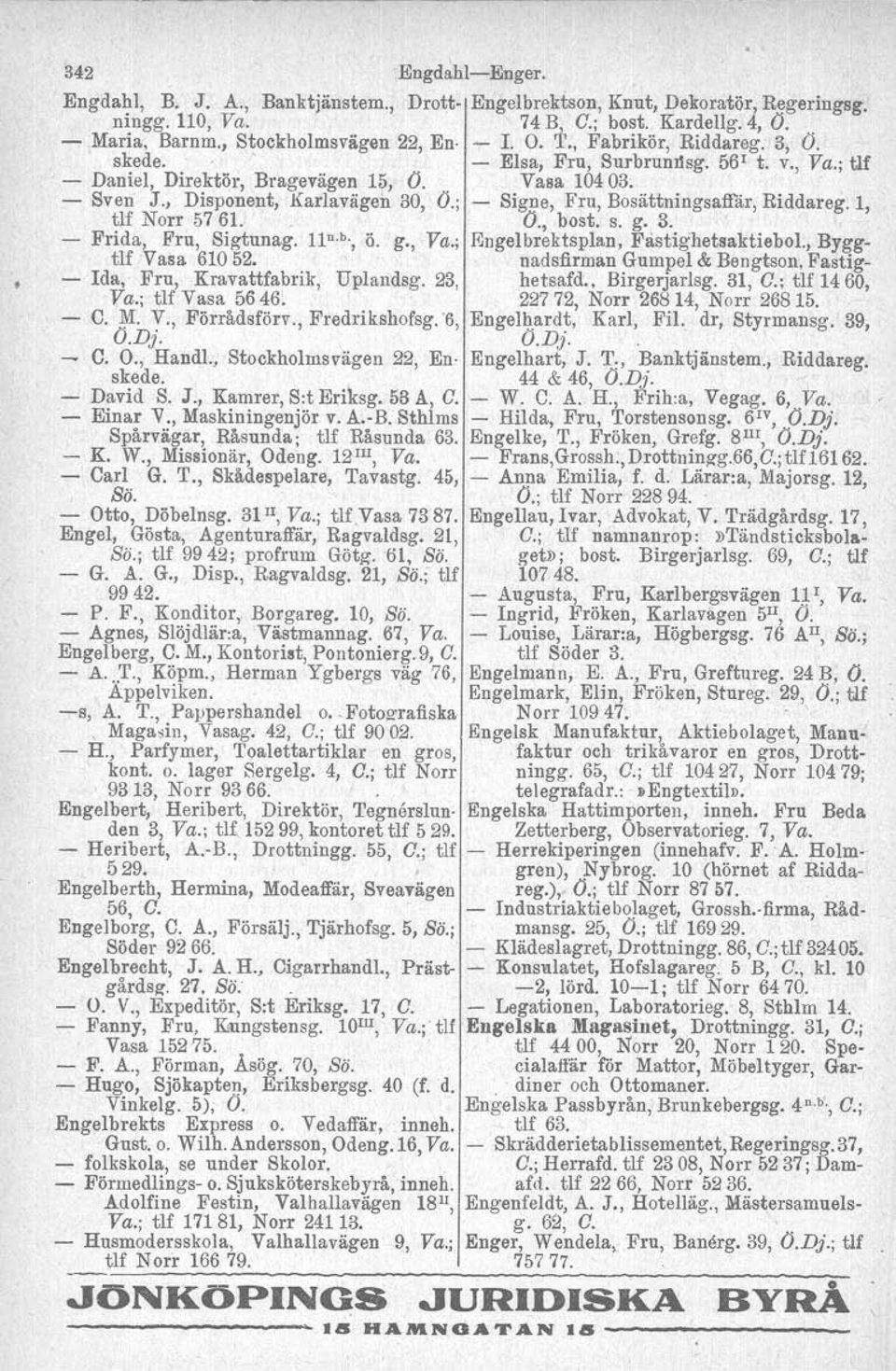 ; - Signe, Fru, Bosättningsaffär, Riddareg. 1, tif Norr 5761.. O., bost. s. g. 3. - Prida, Fru, Sigtunag. lld.b., ö. g., Va.; Engelbrektsplan, Fåstigbetsaktiebol., Byggtlf Vasa 610 52.