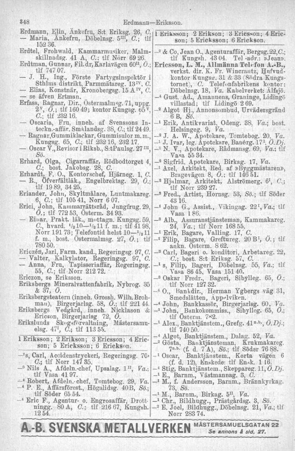 dr; Karlavägen 60 Il " O.; EriCSSOn, L. M., Allmänna Teldon A R., tlf 747m.,verkst. dir. K. Fl'. Wincrantz, Hnfvud- - J. H., lng., Förste Fartygsinspektör i kontor Kungsv.