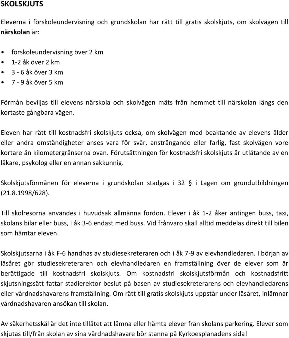 Eleven har rätt till kostnadsfri skolskjuts också, om skolvägen med beaktande av elevens ålder eller andra omständigheter anses vara för svår, ansträngande eller farlig, fast skolvägen vore kortare