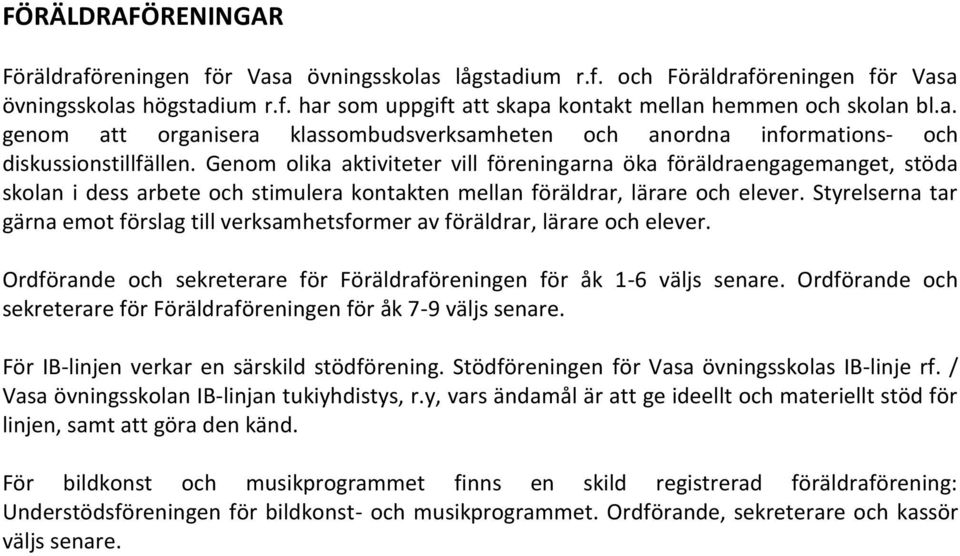 Genom olika aktiviteter vill föreningarna öka föräldraengagemanget, stöda skolan i dess arbete och stimulera kontakten mellan föräldrar, lärare och elever.