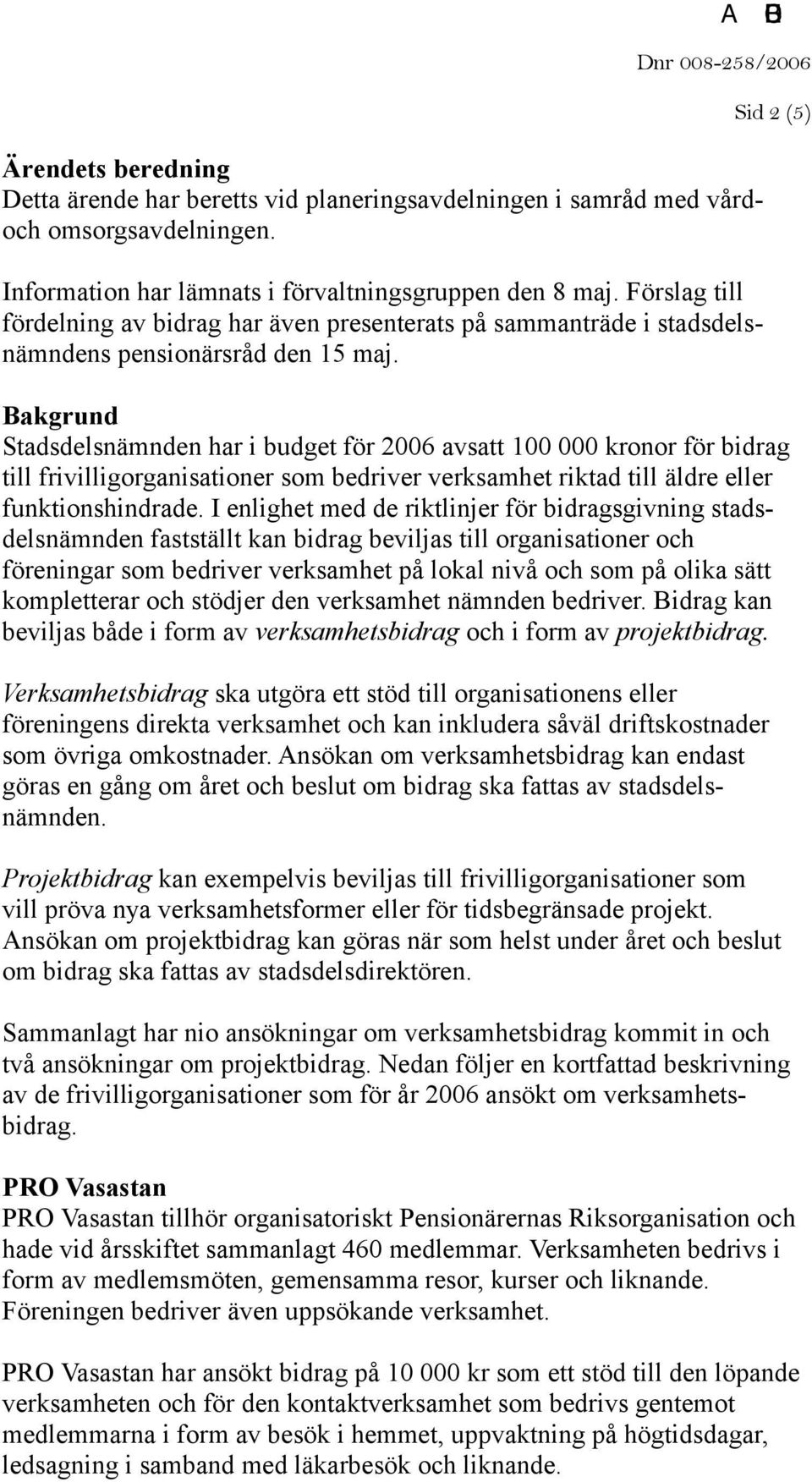 Sid 2 (5) Bakgrund Stadsdelsnämnden har i budget för 2006 avsatt 100 000 kronor för bidrag till frivilligorganisationer som bedriver verksamhet riktad till äldre eller funktionshindrade.