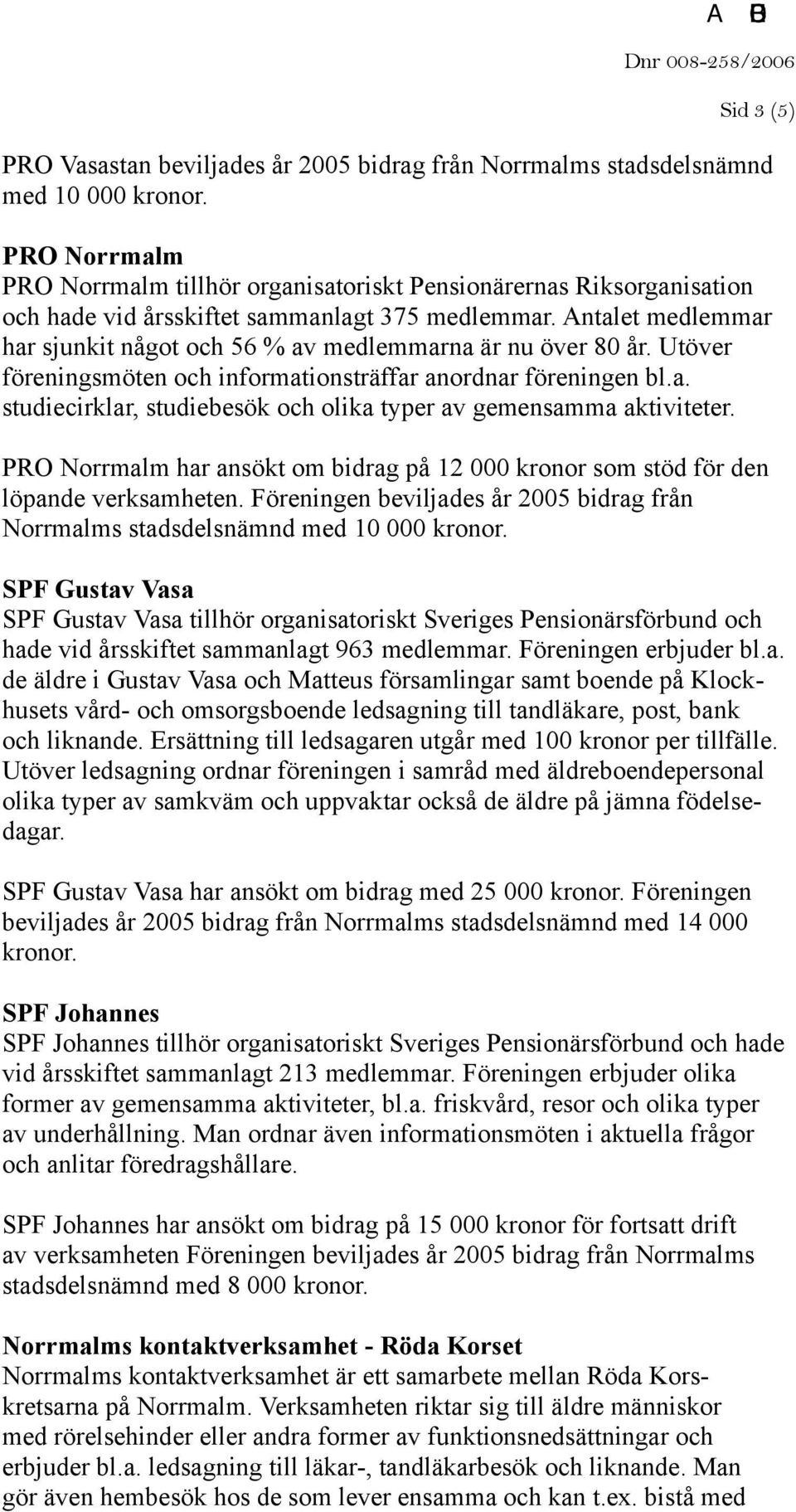 Antalet medlemmar har sjunkit något och 56 % av medlemmarna är nu över 80 år. Utöver föreningsmöten och informationsträffar anordnar föreningen bl.a. studiecirklar, studiebesök och olika typer av gemensamma aktiviteter.