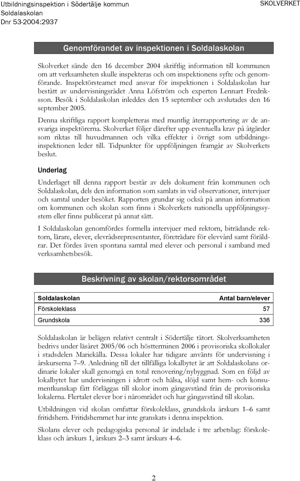 Denna skriftliga rapport kompletteras med muntlig återrapportering av de ansvariga inspektörerna.