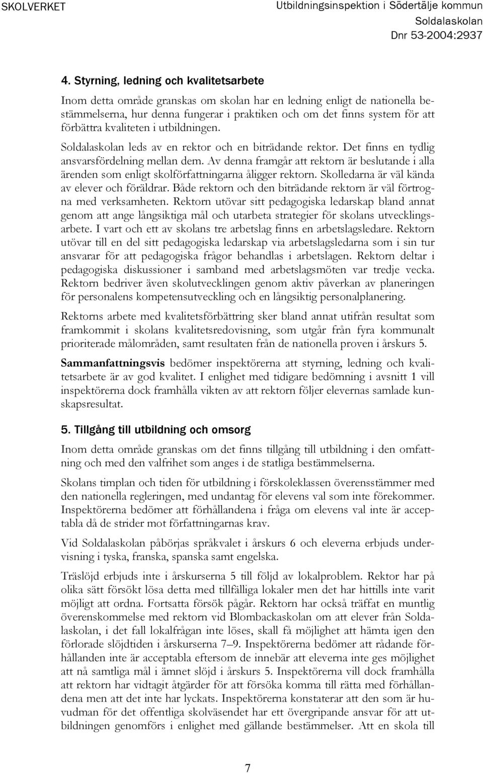 kvaliteten i utbildningen. leds av en rektor och en biträdande rektor. Det finns en tydlig ansvarsfördelning mellan dem.