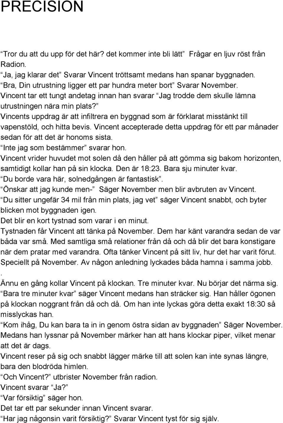 Vincents uppdrag är att infiltrera en byggnad som är förklarat misstänkt till vapenstöld, och hitta bevis. Vincent accepterade detta uppdrag för ett par månader sedan för att det är honoms sista.