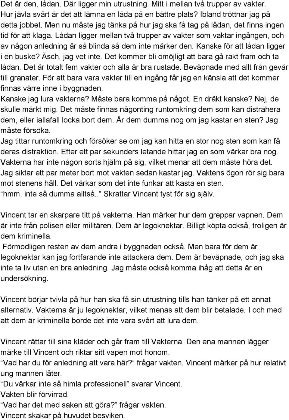 Lådan ligger mellan två trupper av vakter som vaktar ingången, och av någon anledning är så blinda så dem inte märker den. Kanske för att lådan ligger i en buske? Äsch, jag vet inte.