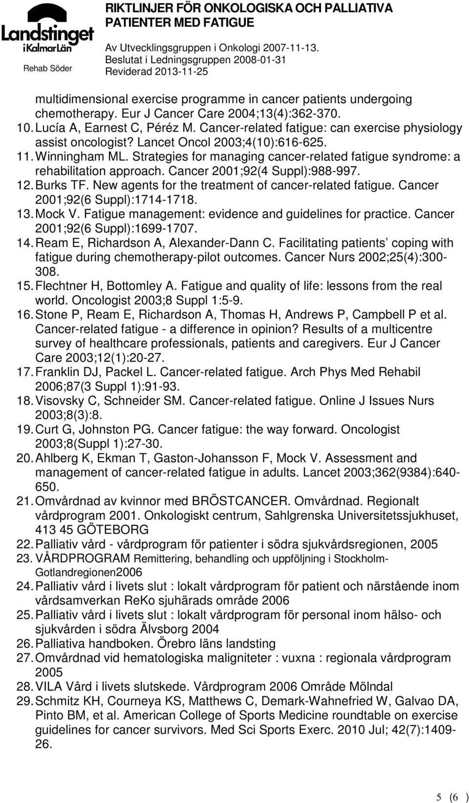 Strategies for managing cancer-related fatigue syndrome: a rehabilitation approach. Cancer 2001;92(4 Suppl):988-997. 12. Burks TF. New agents for the treatment of cancer-related fatigue.