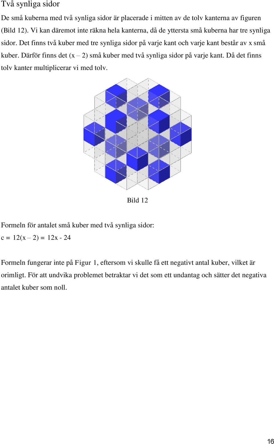 Det finns två kuber med tre synliga sidor på varje kant och varje kant består av x små kuber. Därför finns det (x 2) små kuber med två synliga sidor på varje kant.