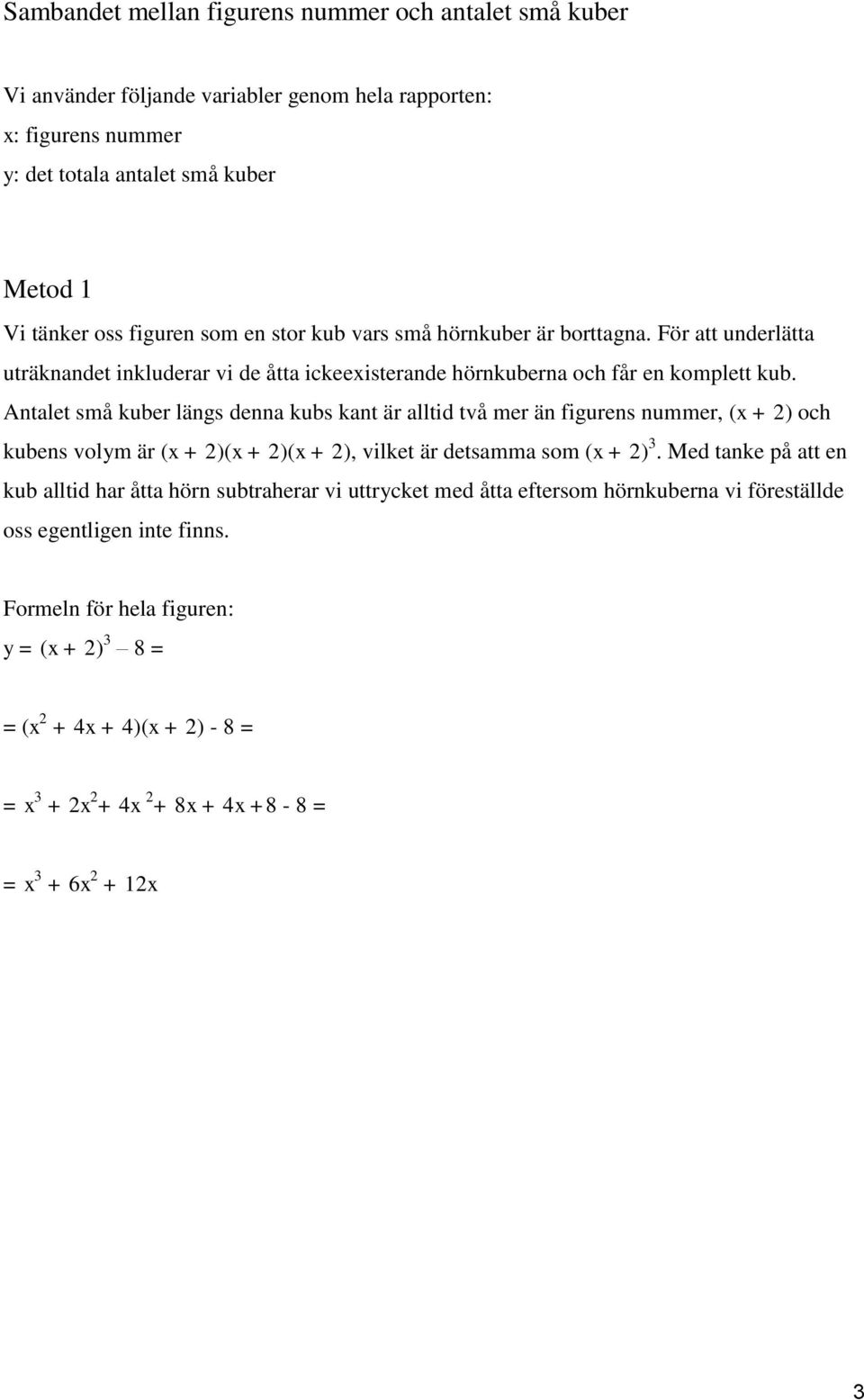 Antalet små kuber längs denna kubs kant är alltid två mer än figurens nummer, (x + 2) och kubens volym är (x + 2)(x + 2)(x + 2), vilket är detsamma som (x + 2) 3.