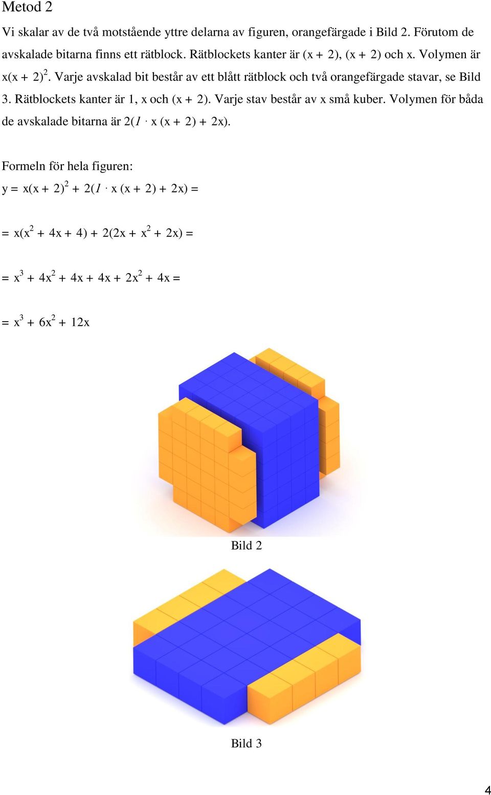 Varje avskalad bit består av ett blått rätblock och två orangefärgade stavar, se Bild 3. Rätblockets kanter är 1, x och (x + 2).