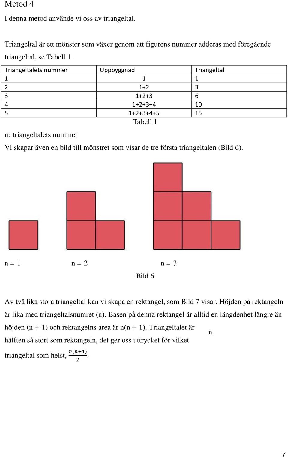 triangeltalen (Bild 6). n = 1 n = 2 n = 3 Bild 6 Av två lika stora triangeltal kan vi skapa en rektangel, som Bild 7 visar. Höjden på rektangeln är lika med triangeltalsnumret (n).