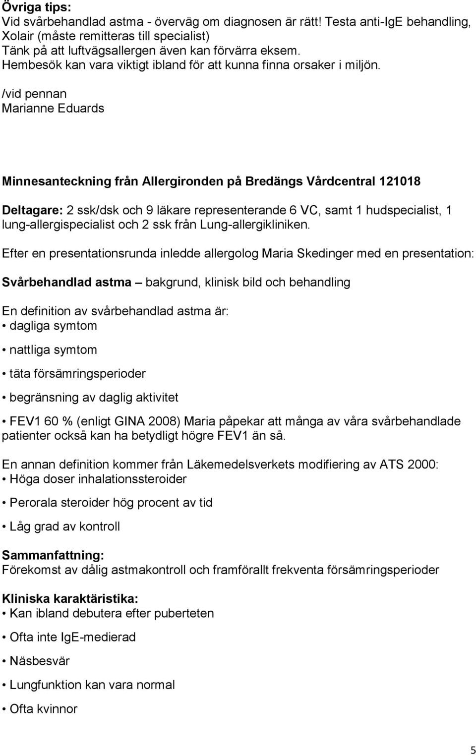 /vid pennan Marianne Eduards Minnesanteckning från Allergironden på Bredängs Vårdcentral 121018 Deltagare: 2 ssk/dsk och 9 läkare representerande 6 VC, samt 1 hudspecialist, 1 lung-allergispecialist