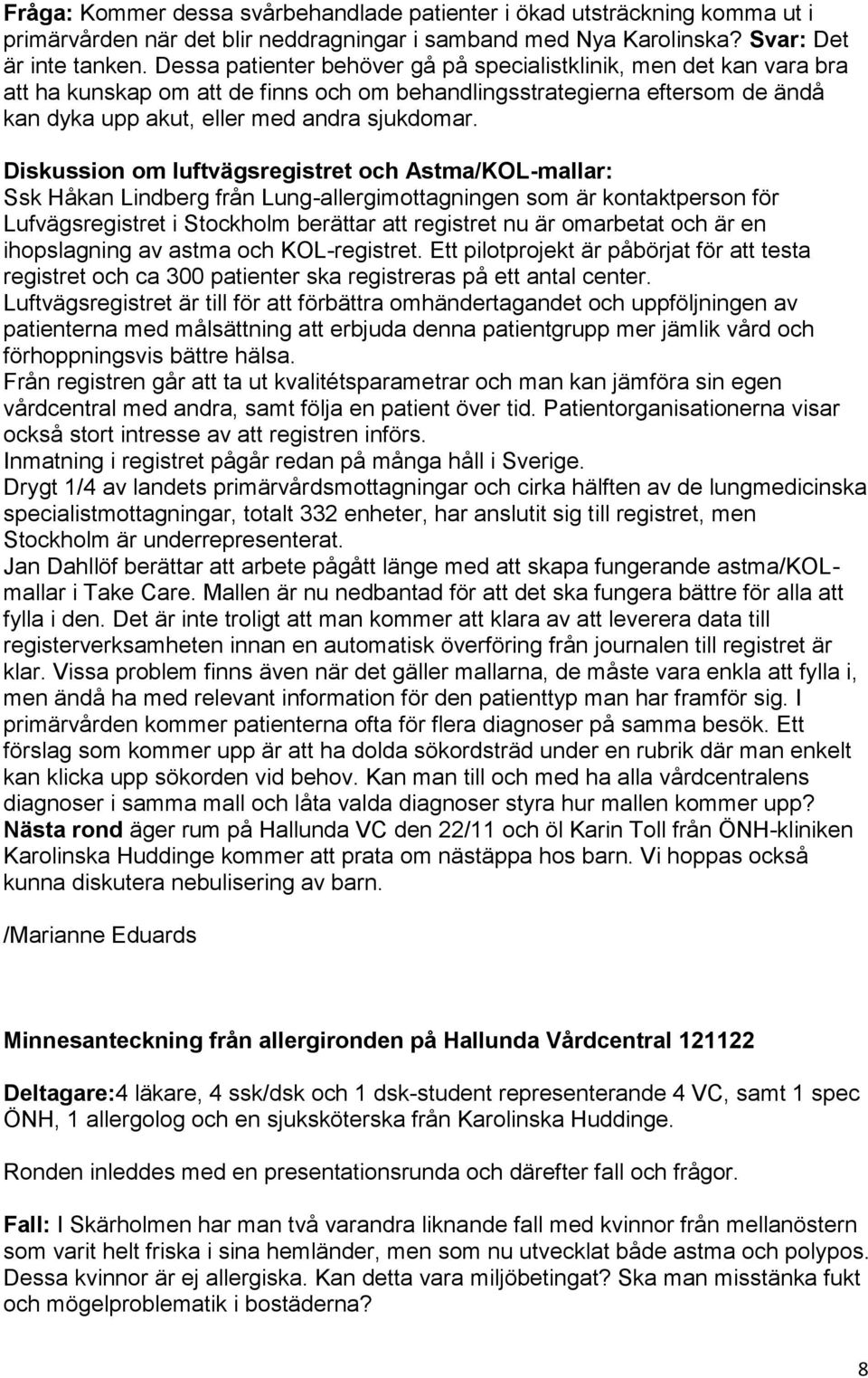 Diskussion om luftvägsregistret och Astma/KOL-mallar: Ssk Håkan Lindberg från Lung-allergimottagningen som är kontaktperson för Lufvägsregistret i Stockholm berättar att registret nu är omarbetat och