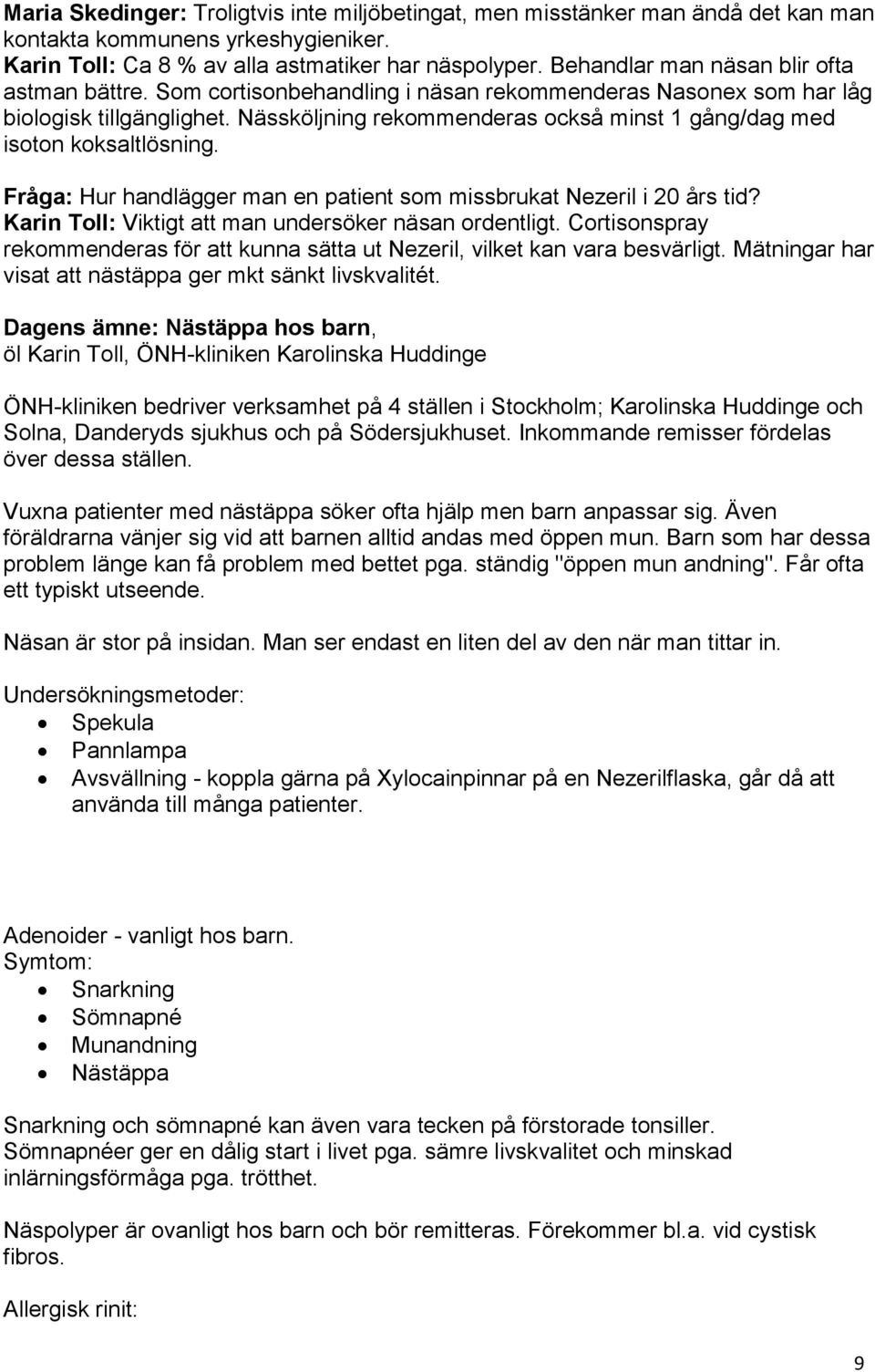 Nässköljning rekommenderas också minst 1 gång/dag med isoton koksaltlösning. Fråga: Hur handlägger man en patient som missbrukat Nezeril i 20 års tid?