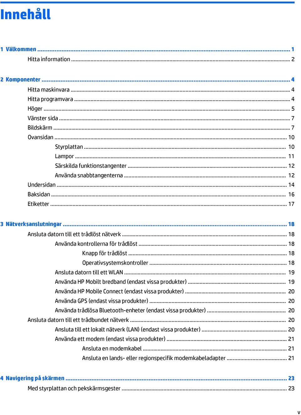 .. 18 Använda kontrollerna för trådlöst... 18 Knapp för trådlöst... 18 Operativsystemskontroller... 18 Ansluta datorn till ett WLAN... 19 Använda HP Mobilt bredband (endast vissa produkter).