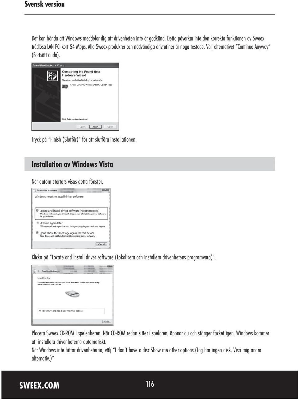 Installation av Windows Vista När datorn startats visas detta fönster. Klicka på Locate and install driver software (Lokalisera och installera drivenhetens programvara).